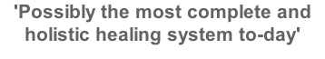 'Possibly the most complete and holistic healing system to-day'